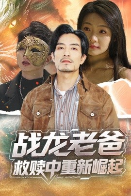 探花精选《战龙老爸救赎中重新崛起》免费在线观看